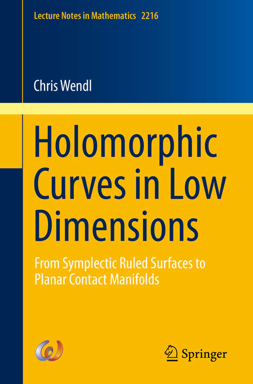 Book cover of Holomorphic Curves in Low Dimensions: From Symplectic Ruled Surfaces to Planar Contact Manifolds (1st ed. 2018) (Lecture Notes in Mathematics #2216)