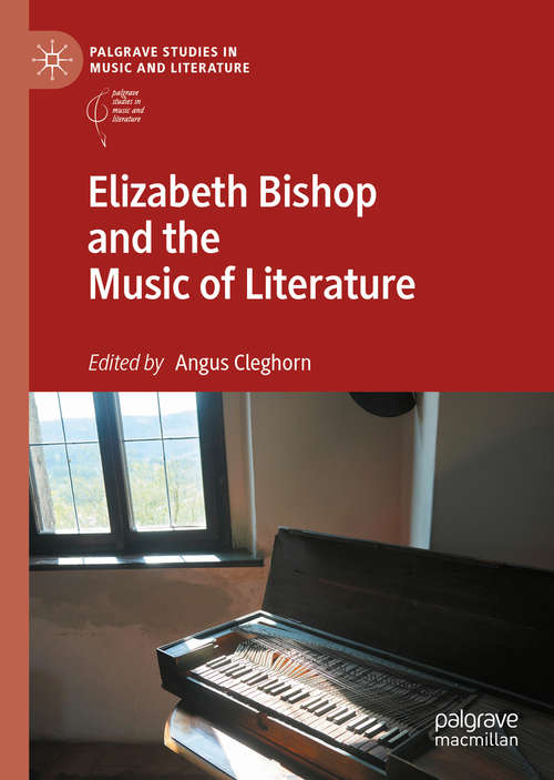 Book cover of Elizabeth Bishop and the Music of Literature (1st ed. 2019) (Palgrave Studies in Music and Literature)