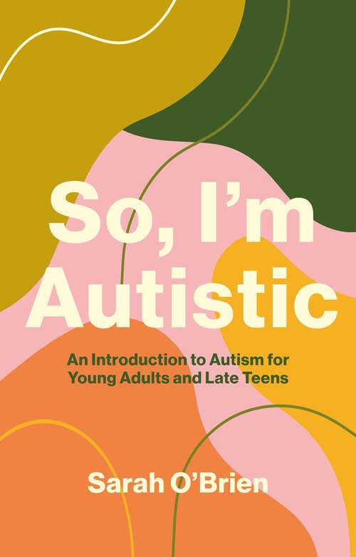 Book cover of So, I'm Autistic: An Introduction to Autism for Young Adults and Late Teens