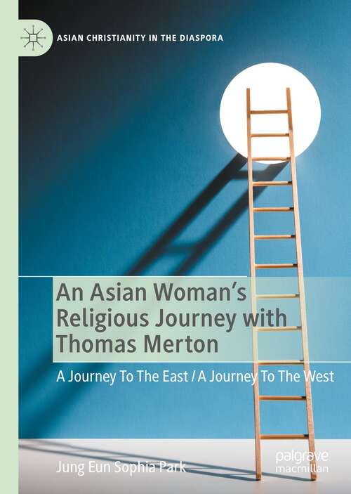 Book cover of An Asian Woman's Religious Journey with Thomas Merton: A Journey To The East / A Journey To The West (1st ed. 2022) (Asian Christianity in the Diaspora)