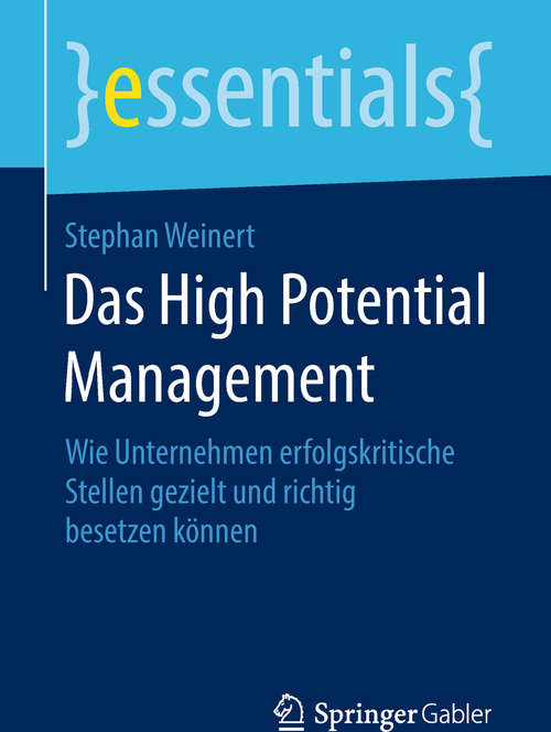 Book cover of Das High Potential Management: Wie Unternehmen erfolgskritische Stellen gezielt und richtig besetzen können (1. Aufl. 2018) (essentials)