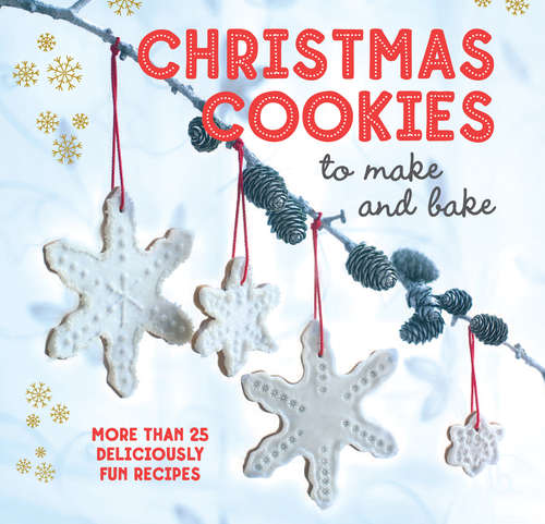 Book cover of Christmas Cookies to Make and Bake: More than 25 deliciously fun recipes