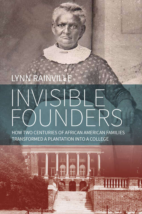 Book cover of Invisible Founders: How Two Centuries of African American Families Transformed a Plantation into a College