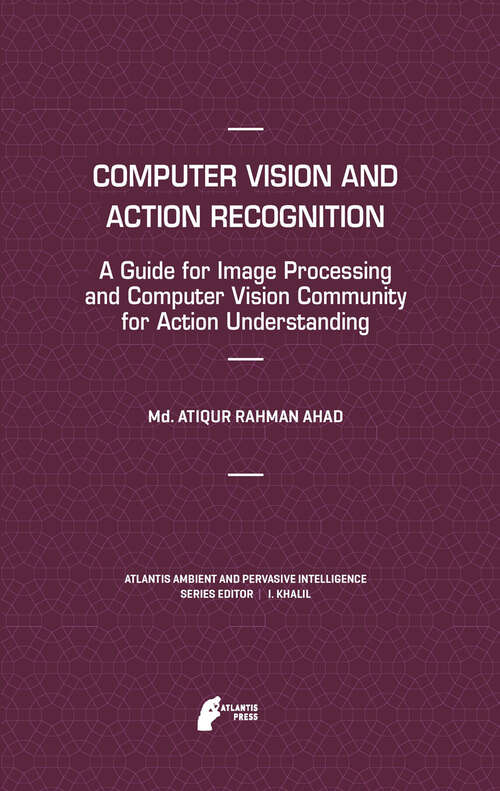 Book cover of Computer Vision and Action Recognition: A Guide for Image Processing and Computer Vision Community for Action Understanding (2011) (Atlantis Ambient and Pervasive Intelligence #5)