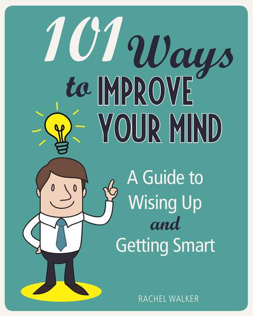 Book cover of 101 Ways to Improve Your Mind: A Guide to Wising Up and Getting Smart