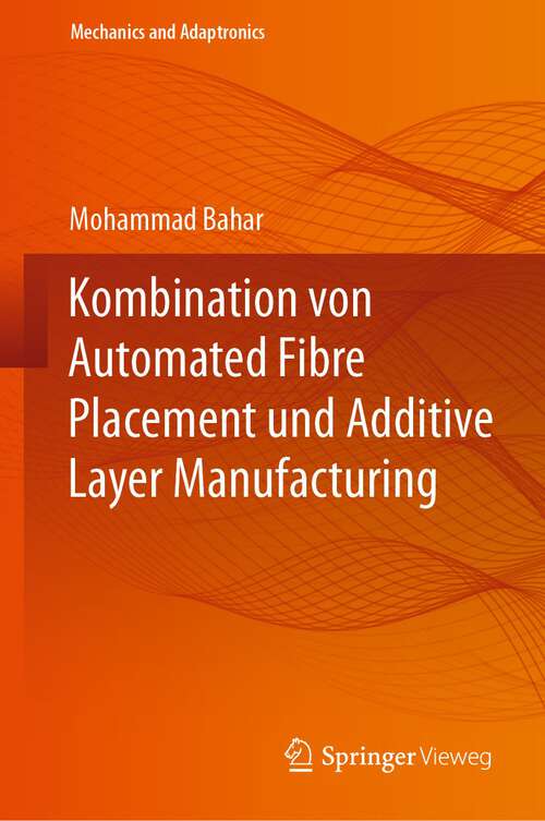 Book cover of Kombination von Automated Fibre Placement und Additive Layer Manufacturing (1. Aufl. 2022) (Mechanics and Adaptronics)