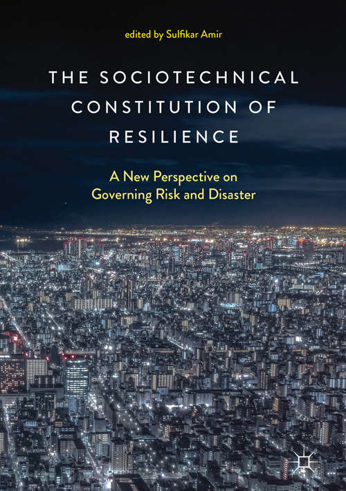 Book cover of The Sociotechnical Constitution of Resilience: A New Perspective on Governing Risk and Disaster