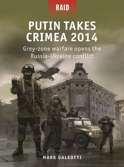 Book cover of Putin Takes Crimea 2014: Grey-zone warfare opens the Russia-Ukraine conflict (Raid #59)