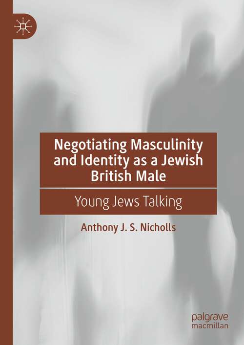 Book cover of Negotiating Masculinity and Identity as a Jewish British Male: Young Jews Talking (1st ed. 2023)