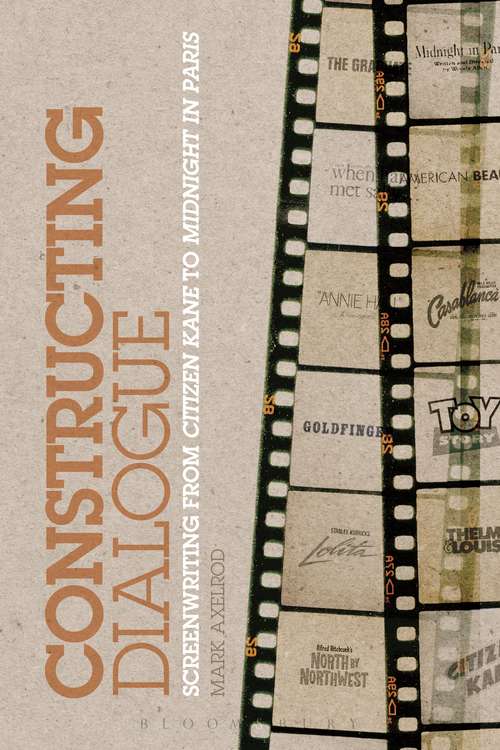 Book cover of Constructing Dialogue: Screenwriting from Citizen Kane to Midnight in Paris