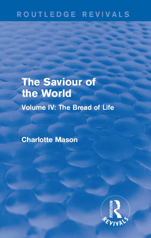 Book cover of The Saviour of the World: Volume IV: The Bread of Life (Routledge Revivals)
