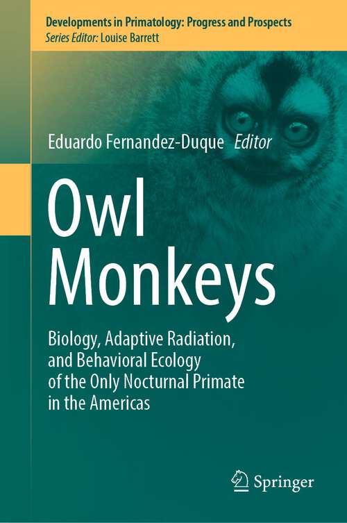 Book cover of Owl Monkeys: Biology, Adaptive Radiation, and Behavioral Ecology of the Only Nocturnal Primate in the Americas (1st ed. 2023) (Developments in Primatology: Progress and Prospects)