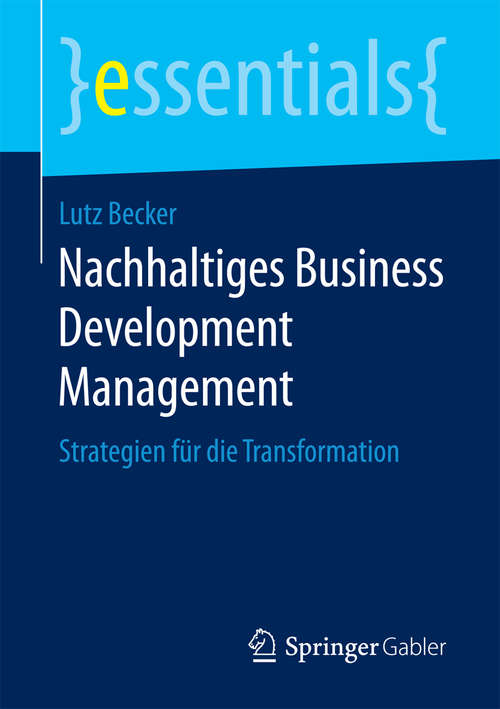 Book cover of Nachhaltiges Business Development Management: Strategien für die Transformation (1. Aufl. 2018) (essentials)