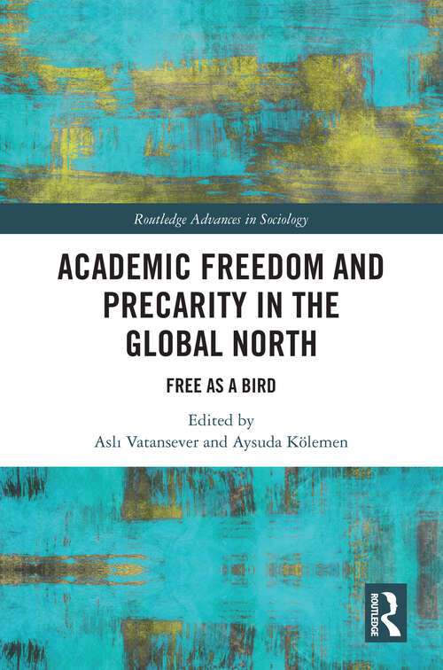 Book cover of Academic Freedom and Precarity in the Global North: Free as a Bird (Routledge Advances in Sociology)