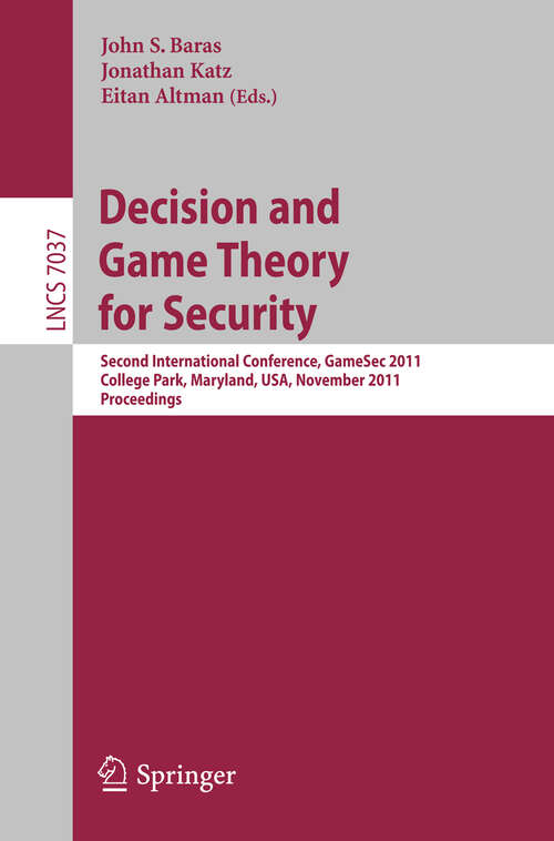 Book cover of Decision and Game Theory for Security: Second International Conference, GameSec 2011, College Park, MD, Maryland, USA, November 14-15, 2011, Proceedings (2011) (Lecture Notes in Computer Science #7037)
