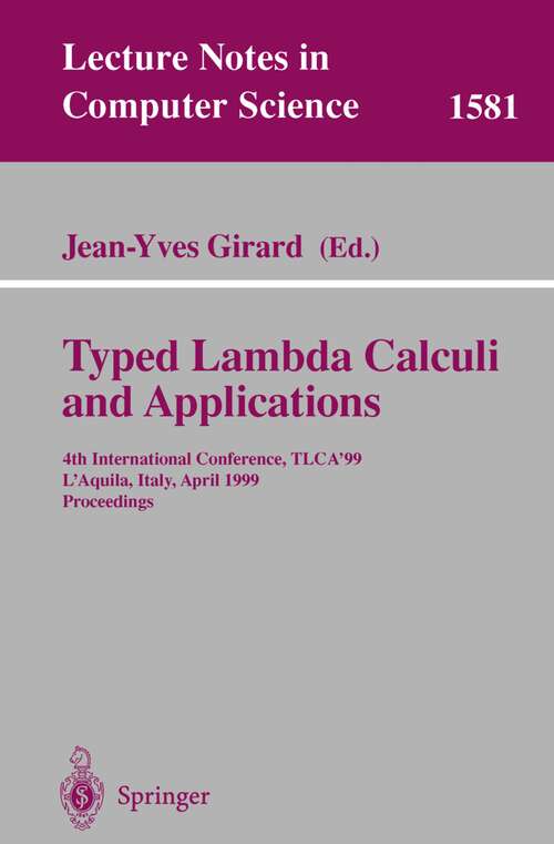 Book cover of Typed Lambda Calculi and Applications: 4th International Conference, TLCA'99, L'Aquila, Italy, April 7-9, 1999, Proceedings (1999) (Lecture Notes in Computer Science #1581)