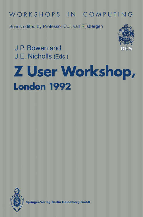 Book cover of Z User Workshop, London 1992: Proceedings of the Seventh Annual Z User Meeting, London 14–15 December 1992 (1993) (Workshops in Computing)