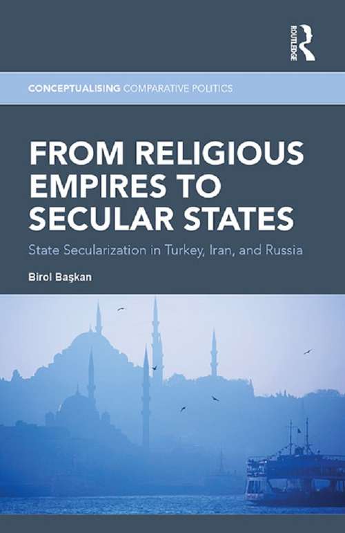 Book cover of From Religious Empires to Secular States: State Secularization in Turkey, Iran, and Russia (Conceptualising Comparative Politics)