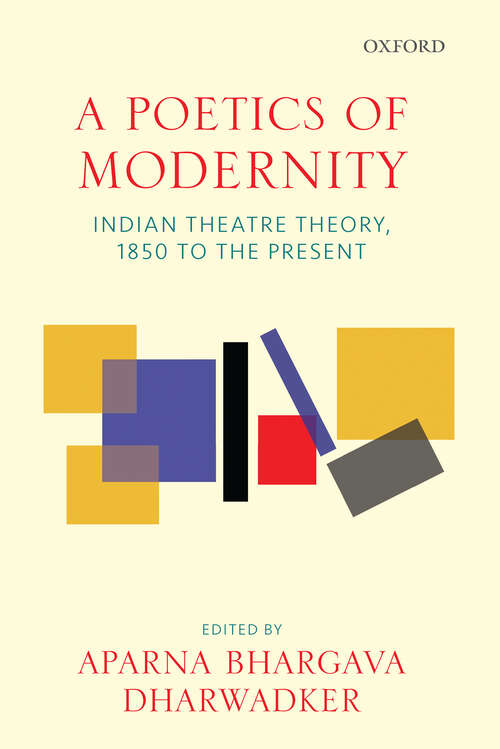 Book cover of A Poetics of Modernity: Indian Theatre Theory, 1850 to the Present