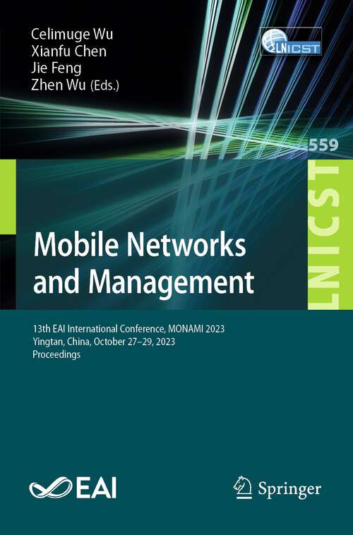 Book cover of Mobile Networks and Management: 13th EAI International Conference, MONAMI 2023, Yingtan, China, October 27-29, 2023, Proceedings (2024) (Lecture Notes of the Institute for Computer Sciences, Social Informatics and Telecommunications Engineering #559)
