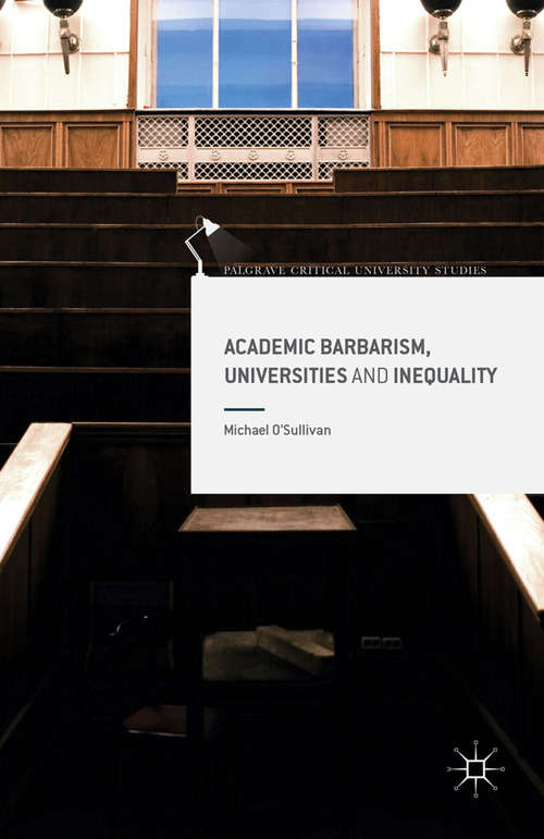 Book cover of Academic Barbarism, Universities and Inequality (1st ed. 2016) (Palgrave Critical University Studies)