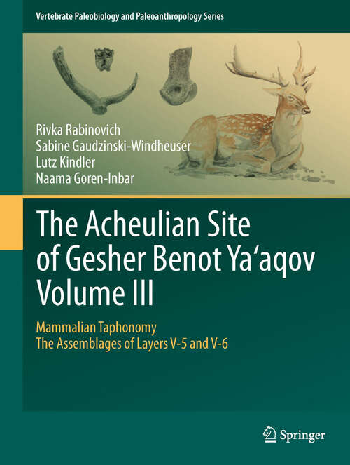 Book cover of The Acheulian Site of Gesher Benot  Ya‘aqov  Volume III: Mammalian Taphonomy. The Assemblages of Layers V-5 and V-6 (2012) (Vertebrate Paleobiology and Paleoanthropology)