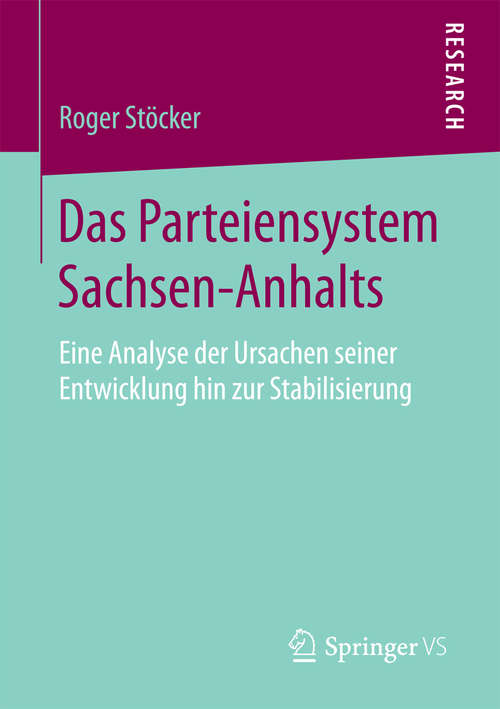 Book cover of Das Parteiensystem Sachsen-Anhalts: Eine Analyse der Ursachen seiner Entwicklung hin zur Stabilisierung (1. Aufl. 2016)
