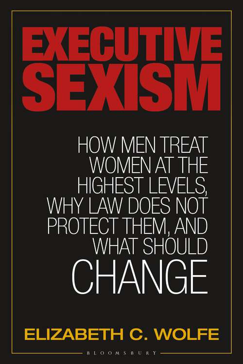 Book cover of Executive Sexism: How Men Treat Women at the Highest Levels, Why Law Does Not Protect Them, and What Should Change