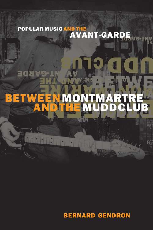 Book cover of Between Montmartre and the Mudd Club: Popular Music and the Avant-Garde (73)