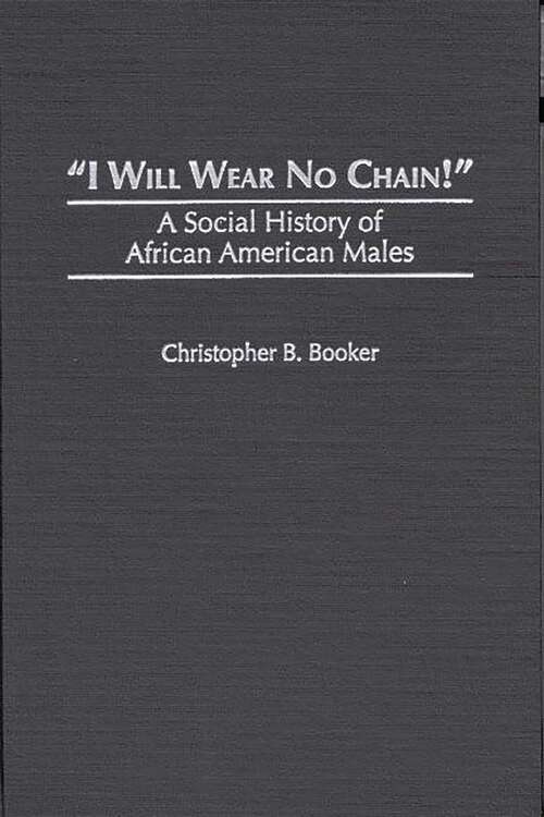 Book cover of I Will Wear No Chain!: A Social History of African American Males (Non-ser.)