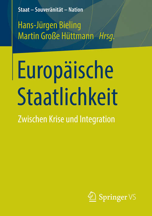 Book cover of Europäische Staatlichkeit: Zwischen Krise und Integration (1. Aufl. 2016) (Staat – Souveränität – Nation)