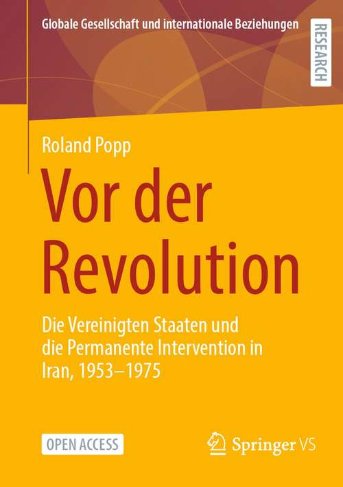 Book cover of Vor der Revolution: Die Vereinigten Staaten und die Permanente Intervention in Iran, 1953-1975 (1. Aufl. 2021) (Globale Gesellschaft und internationale Beziehungen)