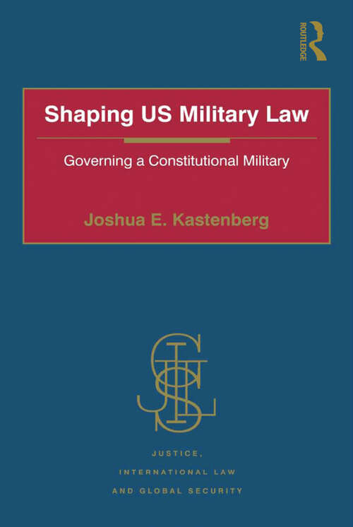 Book cover of Shaping US Military Law: Governing a Constitutional Military