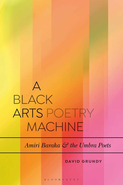 Book cover of A Black Arts Poetry Machine: Amiri Baraka and the Umbra Poets (Bloomsbury Studies in Critical Poetics)