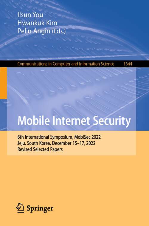 Book cover of Mobile Internet Security: 6th International Symposium, MobiSec 2022, Jeju, South Korea, December 15–17, 2022, Revised Selected Papers (1st ed. 2023) (Communications in Computer and Information Science #1644)