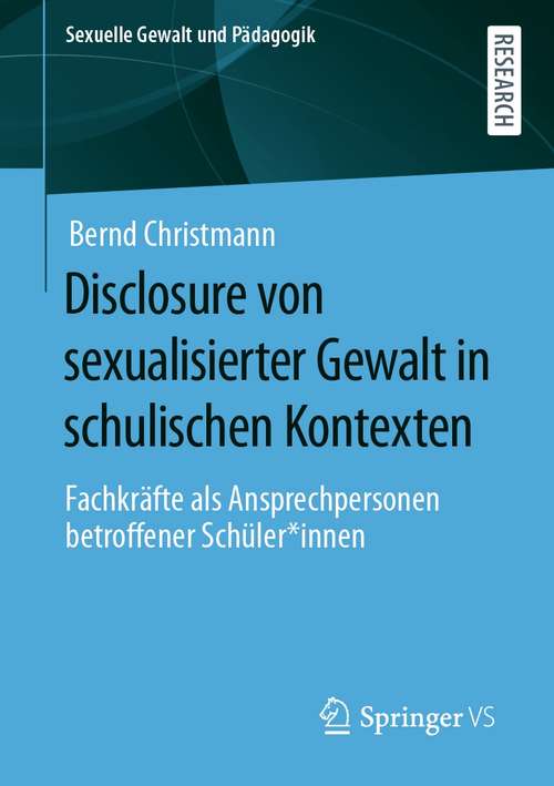 Book cover of Disclosure von sexualisierter Gewalt in schulischen Kontexten: Fachkräfte als Ansprechpersonen betroffener Schüler*innen (1. Aufl. 2021) (Sexuelle Gewalt und Pädagogik #8)