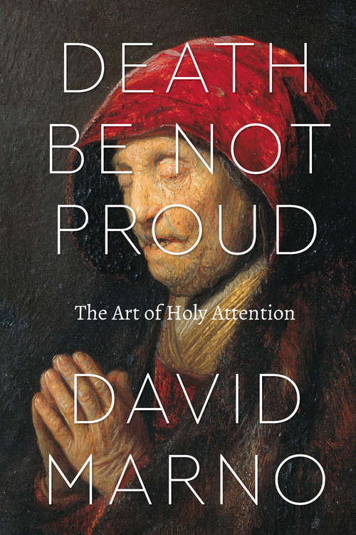 Book cover of Death Be Not Proud: The Art of Holy Attention (Class 200: New Studies in Religion)