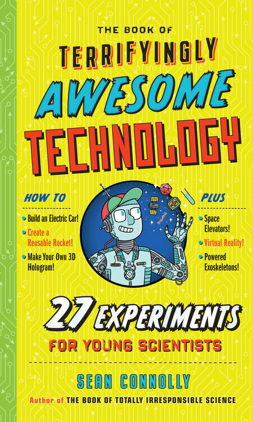 Book cover of The Book of Terrifyingly Awesome Technology: 27 Experiments for Young Scientists (Irresponsible Science)