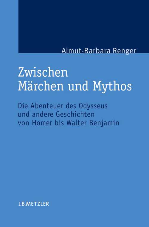 Book cover of Zwischen Märchen und Mythos: Die Abenteuer des Odysseus und andere Geschichten von Homer bis Walter Benjamin. Eine gattungstheoretische Studie (1. Aufl. 2006)