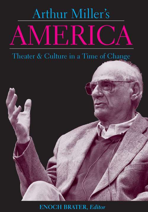 Book cover of Arthur Miller's America: Theater and Culture in a Time of Change (Theater: Theory/Text/Performance)