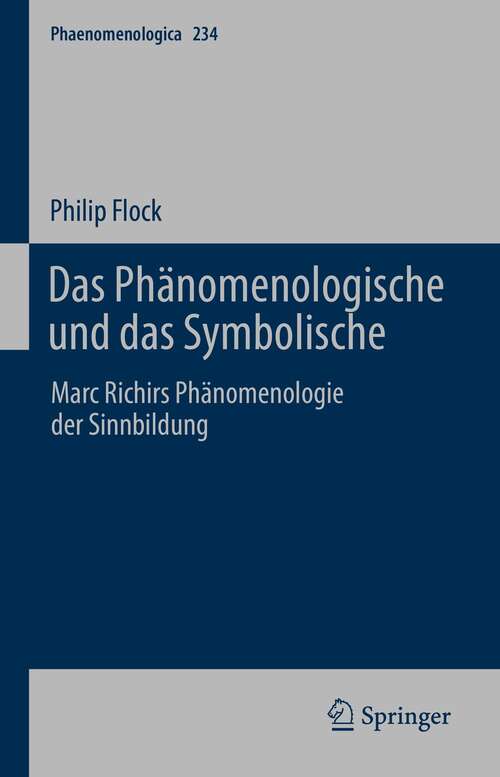 Book cover of Das Phänomenologische und das Symbolische: Marc Richirs Phänomenologie der Sinnbildung (1. Aufl. 2021) (Phaenomenologica #234)