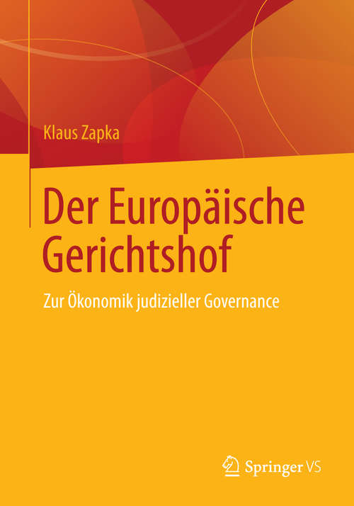 Book cover of Der Europäische Gerichtshof: Zur Ökonomik judizieller Governance (2014)