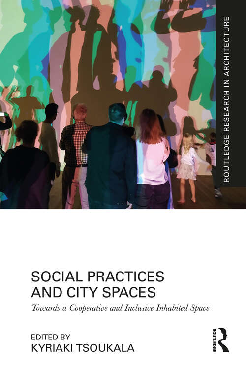 Book cover of Social Practices and City Spaces: Towards a Cooperative and Inclusive Inhabited Space (Routledge Research in Architecture)