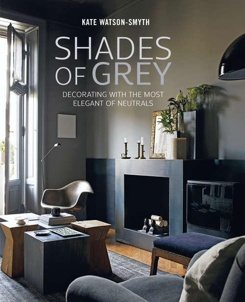 Book cover of Shades of Grey: Decorating With The Most Elegant Of Neutrals