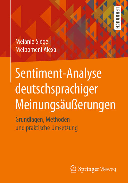 Book cover of Sentiment-Analyse deutschsprachiger Meinungsäußerungen: Grundlagen, Methoden und praktische Umsetzung (1. Aufl. 2020)