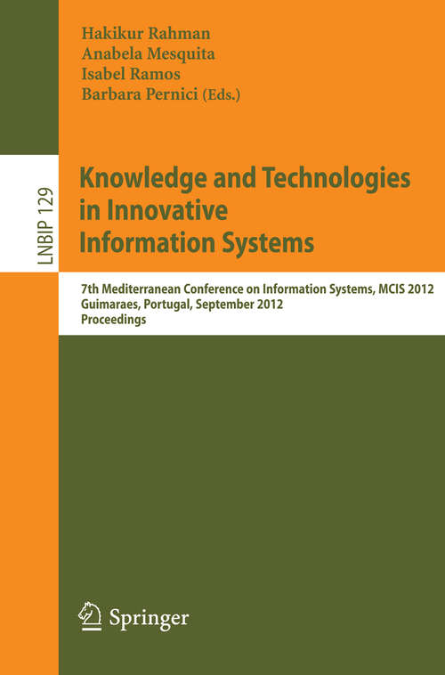 Book cover of Knowledge and Technologies in Innovative Information Systems: 7th Mediterranean Conference on Information Systems, MCIS 2012, Guimaraes, Portugal, September 8-10, 2012, Proceedings (2012) (Lecture Notes in Business Information Processing #129)
