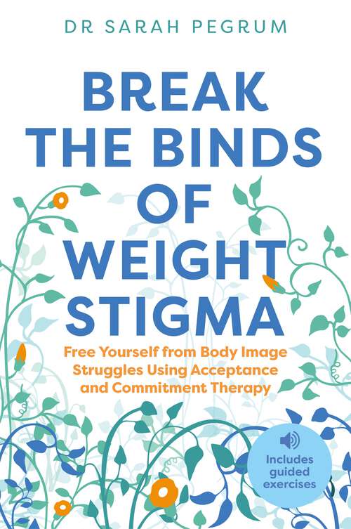 Book cover of Break the Binds of Weight Stigma: Free Yourself from Body Image Struggles Using Acceptance and Commitment Therapy
