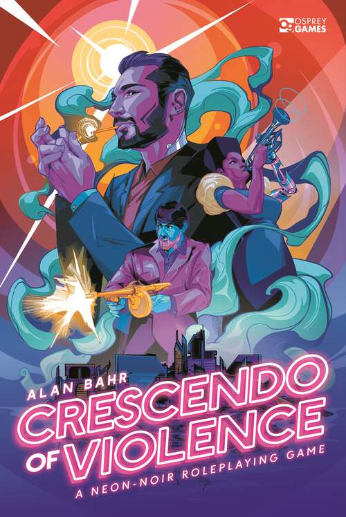 Book cover of Crescendo of Violence: A Neon-Noir Roleplaying Game (Osprey Roleplaying)