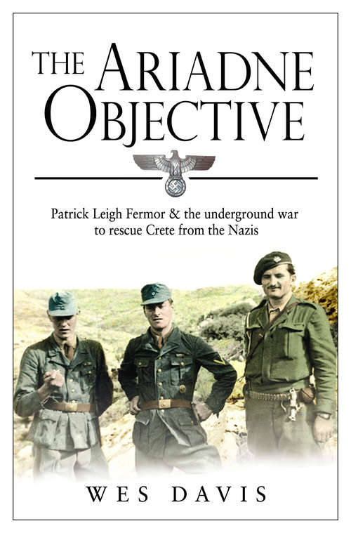 Book cover of The Ariadne Objective: Patrick Leigh Fermor and the Underground War to Rescue Crete from the Nazis