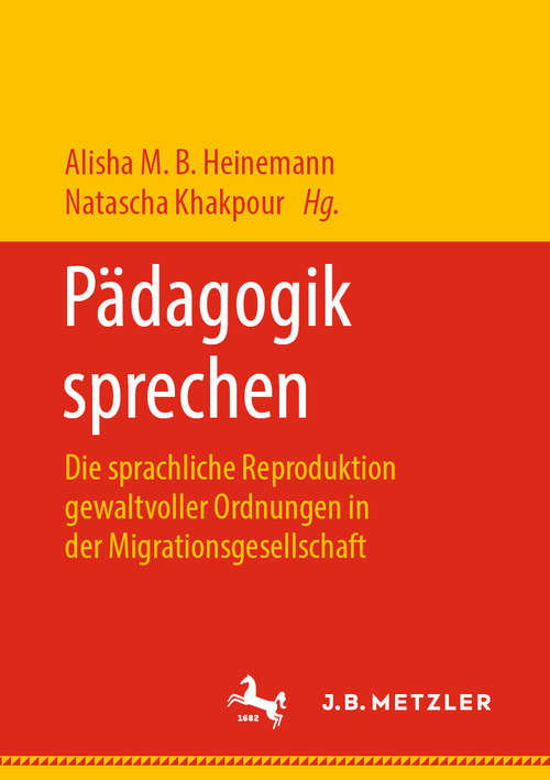 Book cover of Pädagogik sprechen: Die sprachliche Reproduktion gewaltvoller Ordnungen in der Migrationsgesellschaft (1. Aufl. 2019)